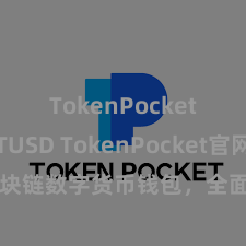 TokenPocket支持TUSD TokenPocket官网：区块链数字货币钱包，全面相沿多链钞票责罚