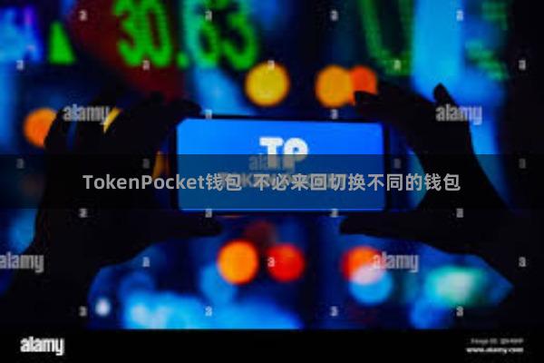 TokenPocket钱包  不必来回切换不同的钱包